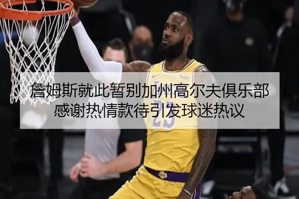 詹姆斯就此暂别加州高尔夫俱乐部 感谢热情款待引发球迷热议